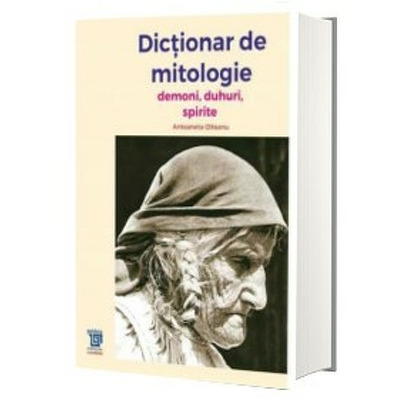 Dictionar de mitologie. Demoni, spirite (Olteanu, Antoaneta)