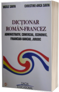 DICTIONAR ROMAN - FRANCEZ ADMINISTRATIV, COMERCIAL, ECONOMIC, FINANCIAR - BANCAR, JURIDIC