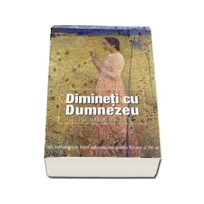 Dimineti cu Dumnezeu. 365 indrumari de folos duhovnicesc pentru fiecare zi din an - Parintele Trifon