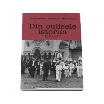 Din culisele istoriei. Volumul I - Doru Dumitrescu