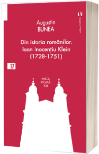 Din istoria romanilor. Episcopul Ioan Inocentiu Klein (1728-1751)