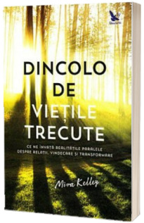 Dincolo de vietile trecute - Ce ne invata realitatile paralele despre relatii, vindecare si transformare