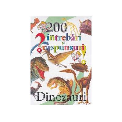 200 intrebari si raspunsuri: Dinozauri