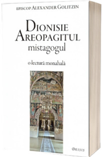 Dionisie Areopagitul mistagogul - o lectura monahala