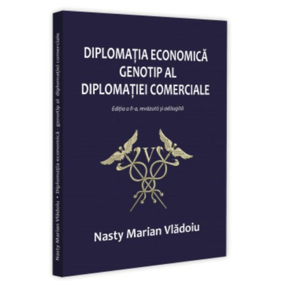 Diplomatia economica, genotip al diplomatiei comerciale, editia a II-a, revazuta si adaugita