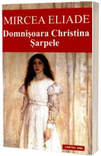 Domnisoara Christina. Sarpele - Mircea Eliade
