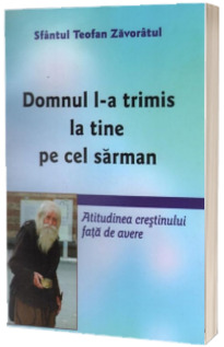 Domnul l-a trimis la tine pe cel sarman. Atitudinea crestinului fata de avere