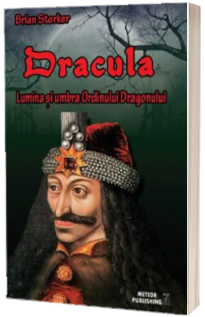 Dracula. Lumina si umbra Ordinului Dragonului