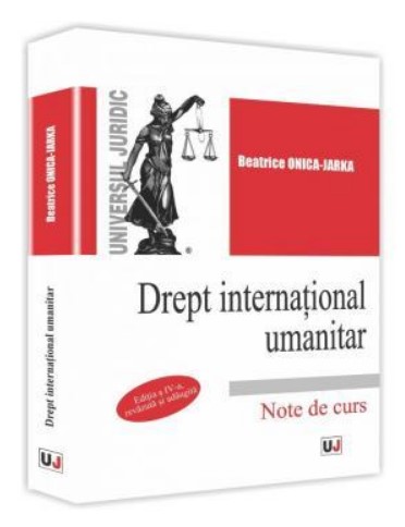 Drept international umanitar. Note de curs. Editia a IV-a, revazuta si adaugita