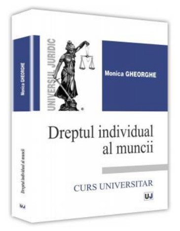 Dreptul individual al muncii. Curs universitar (Gheorghe Monica)