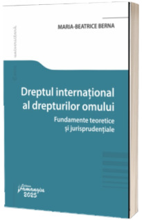 Dreptul international al drepturilor omului. Fundamente teoretice si jurisprudentiale