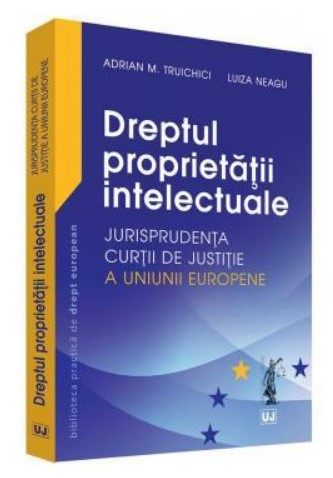 Dreptul proprietatii intelectuale - Jurisprudenta Curtii de Justitie a Uniunii Europene