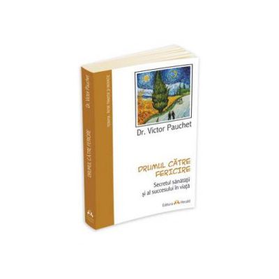 Drumul catre fericire - Secretul sanatatii si al succesului in viata - Victor Pauchet
