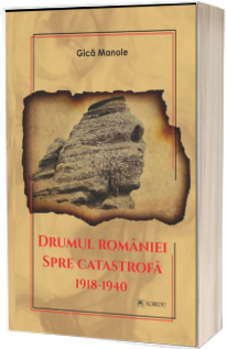 Drumul Romaniei spre catastrofa 1918-1940