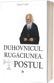 Duhovnicul. Rugaciunea. Postul. Editia a treia, revazuta si adaugita