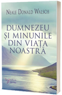 Dumnezeu si minunile din viata noastra (Editie revizuita)