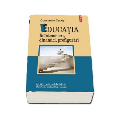 Educatia. Reintemeieri, dinamici, prefigurari - Constantin Cucos