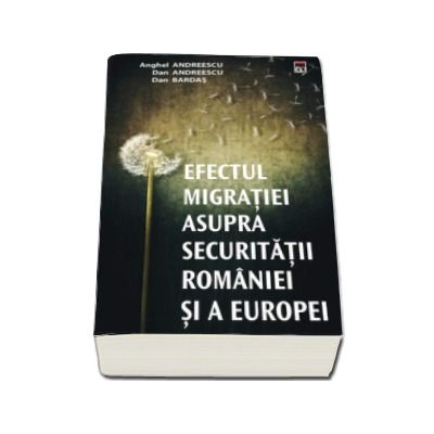 Efectul migratiei asupra securitatii Romaniei si a Europei - Anghel Andreescu