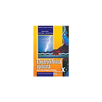 Electrotehnica aplicata, manual pentru clasa a X-a Liceu tehnologic, profil tehnic