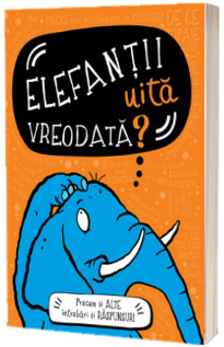 Elefantii uita vreodata? Precum si alte intrebari si raspunsuri