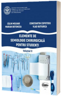 Elemente de semiologie chirurgicala pentru studenti. Volumul al II-lea