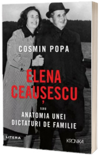 Elena Ceausescu sau anatomia unei dictaturi de familie