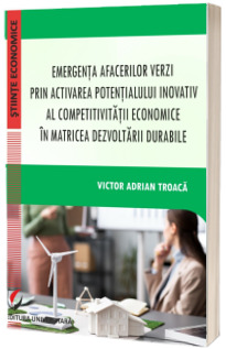 Emergenta afacerilor verzi prin activarea potentialului inovativ al competitivitatii economice in matricea dezvoltarii durabile