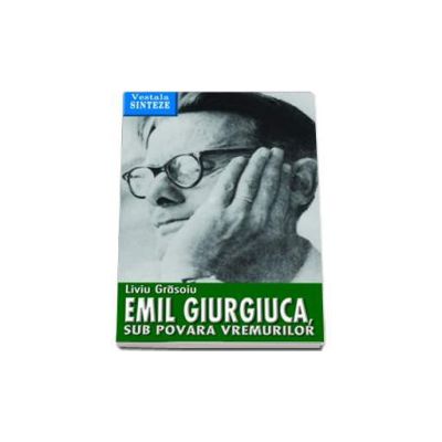 Emil Giurgiuca, sub povara vremurilor