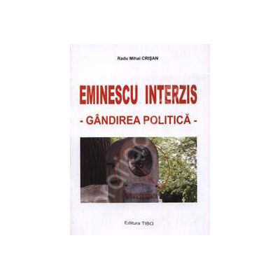 Eminescu interzis. Gandirea politica