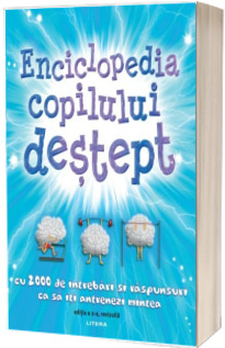 Enciclopedia copilului destept. Cu 2000 de intrebari si raspunsuri ca sa iti antrenezi mintea Editia a II-a, revizuita