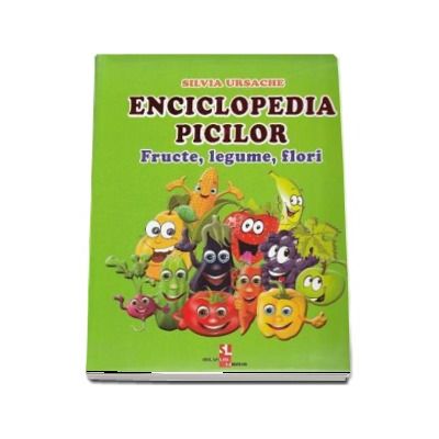 Enciclopedia picilor. Fructe, legume, flori - Silvia Ursache (Editie ilustrata)