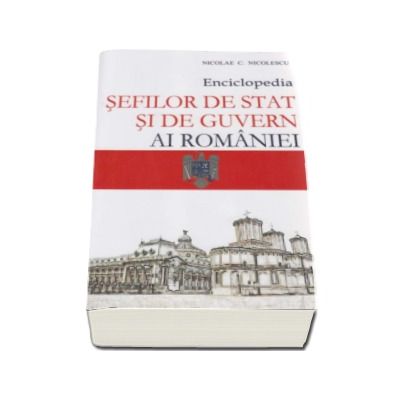 Enciclopedia sefilor de stat si de guvern ai Romaniei - Nicolae C. Nicolescu