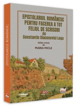 Epistolariul romanesc pentru facerea a tot feliul de scrisori de Constantin Diaconovici Loga