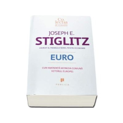 Euro - Cum ameninta moneda comuna viitorul Europei (Joseph E. Stiglitz)