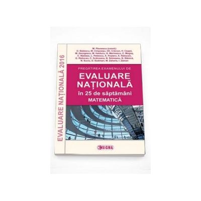 Evaluare Nationala Matematica 2016. Pregatirea examenului de Evaluare Nationala 2016 in 25 de saptamani. Matematica - M. Paunescu