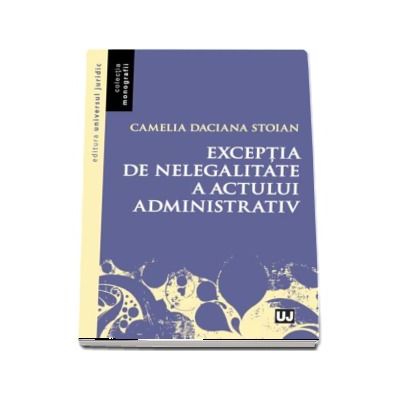 Exceptia de nelegalitate a actului admnistrativ - Camelia Daciana Stoian