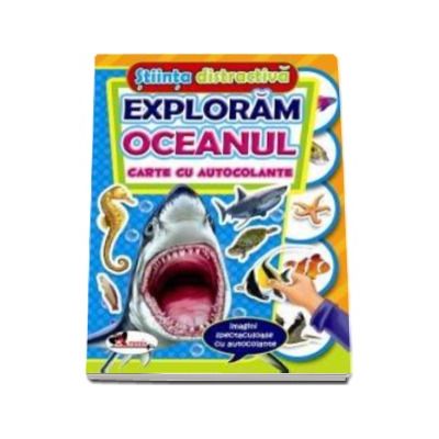 Exploram oceanul. Carte cu autocolante (Stiinta distractiva)