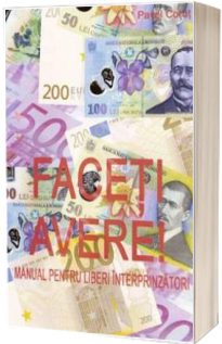 Faceti avere!. Manual pentru liberi intreprinzatori