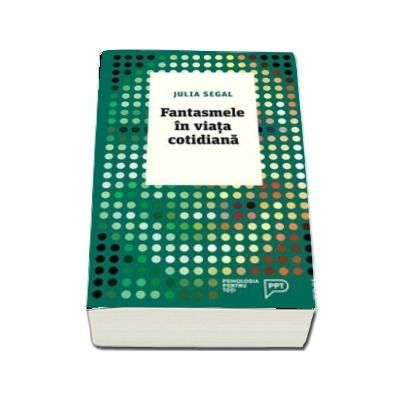 Fantasmele in viata cotidiana. O abordare psihanalitica pentru intelegerea propriei persoane - Julia Segal (Psihologia pentru toti)