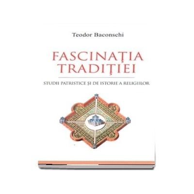 Fascinatia traditiei. Studii patristice si de istorie a religiilor