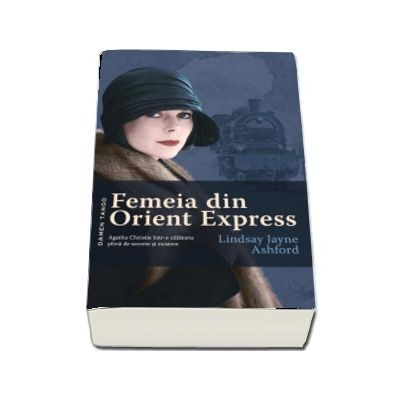 Femeia din Orient Express. Agatha Christie intr-o calatorie plina de secrete si mistere - Lindsay Jayne Ashford