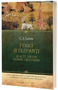 Ferigi si elefanti si alte eseuri despre crestinism - C.S. Lewis