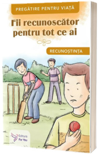 Fii recunoscator pentru tot ce ai. Recunostinta