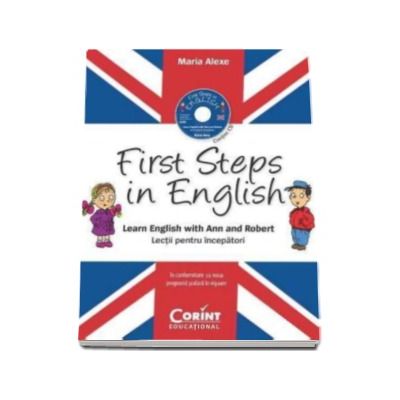 First Steps in English lectii pentru incepatori. Learn English with Ann and Robert. In conformitate cu noua programa scolara in vigoare (Contine CD)