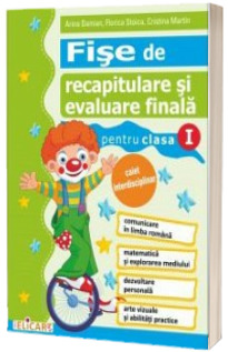 Fise de recapitulare si evaluare finala caiet interdisciplinar pentru clasa I. (Arina Damian, Florica Stoica, Cristina Martin) (2015)