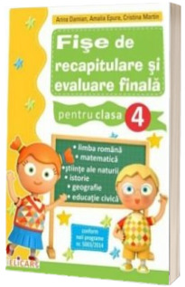 Fise de recapitulare si evaluare finala pentru clasa a IV-a (Conform programei scolare) - Arina Damian, Amalia Epure, Cristina Martin