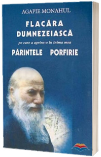 Flacara dumnezeiasca pe care a aprins-o in inima mea parintele Porfirie