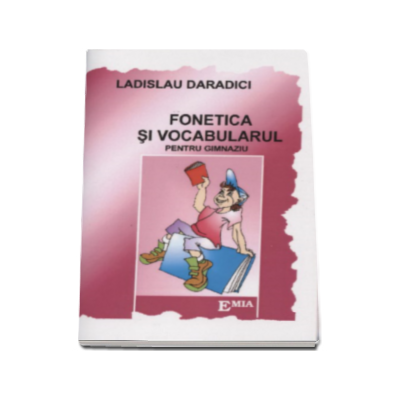 Fonetica si vocabularul. Memorator pentru gimnaziu - Ladislau Daradici