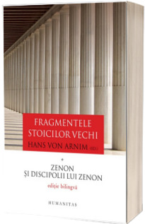 Fragmentele stoicilor vechi Volumul I - Zenon si discipolii lui Zenon (Editie bilingva)