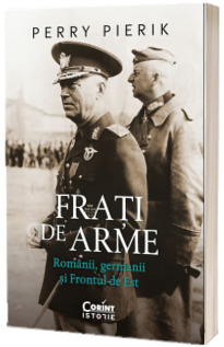 Frati de arme. Romanii, germanii si Frontul de Est